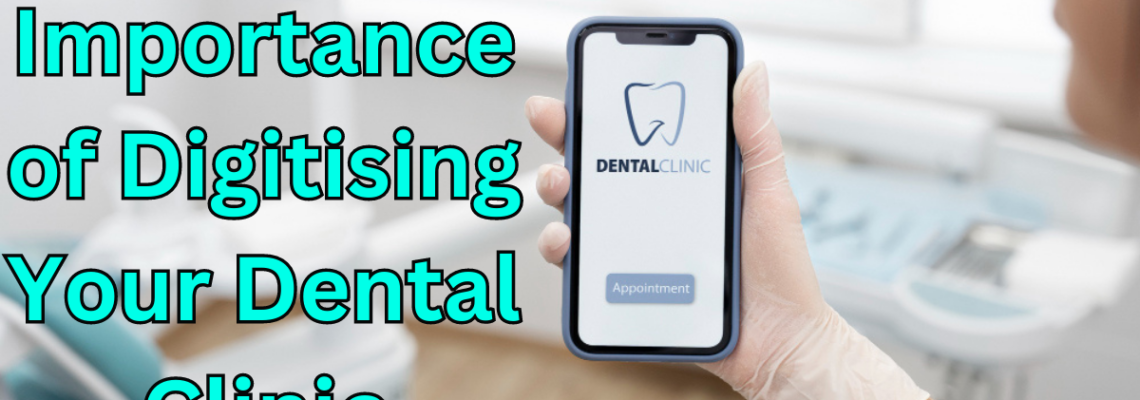 Importance of Digitising Your Dental Clinic