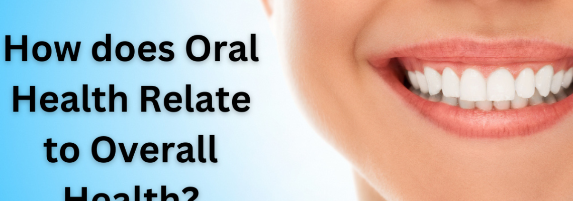 How does Oral Health Relate to Overall Health?   